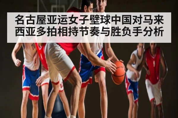 名古屋亚运女子壁球中国对马来西亚多拍相持节奏与胜负手分析